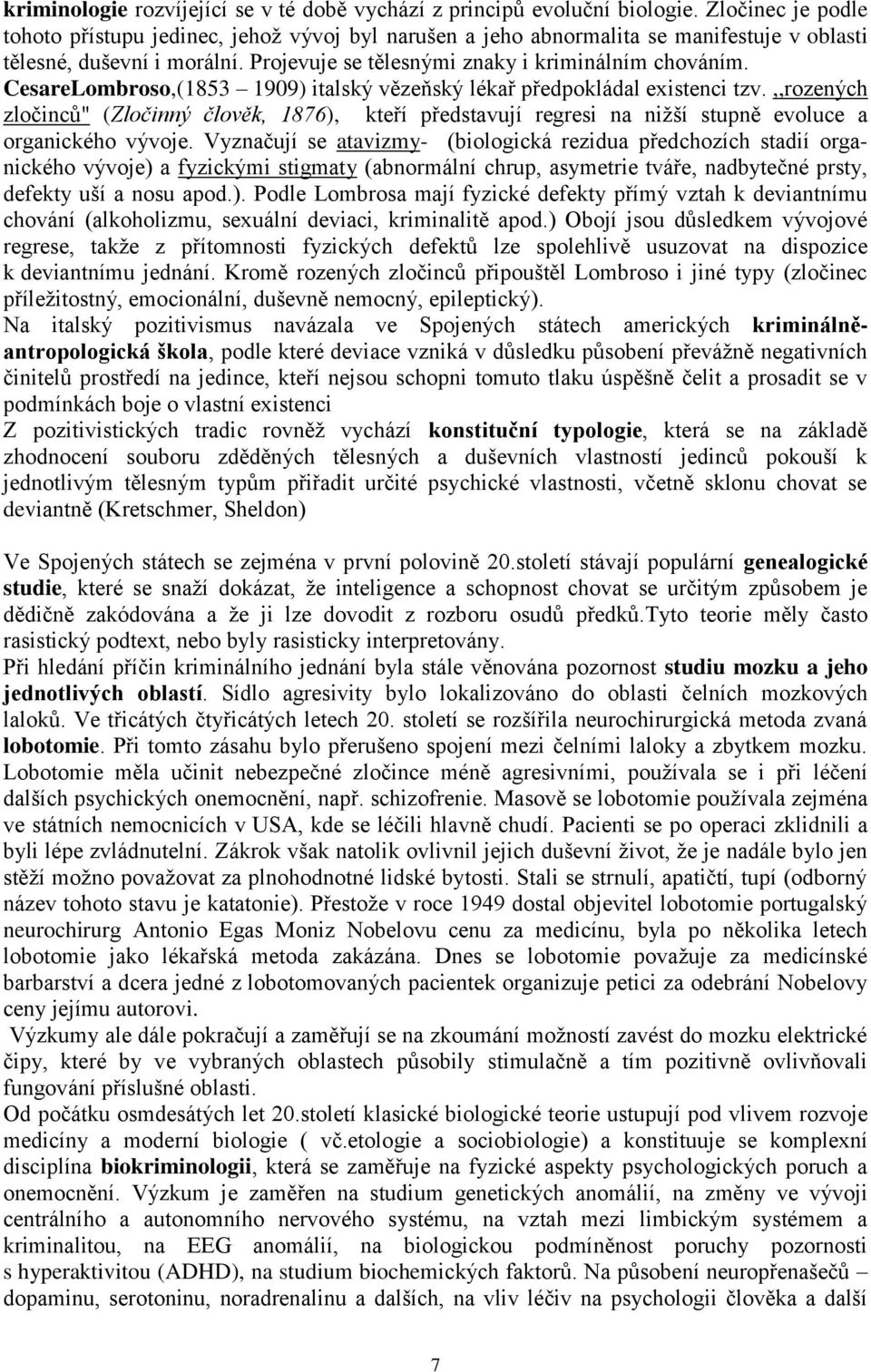 CesareLombroso,(1853 1909) italský vězeňský lékař předpokládal existenci tzv.,,rozených zločinců" (Zločinný člověk, 1876), kteří představují regresi na nižší stupně evoluce a organického vývoje.