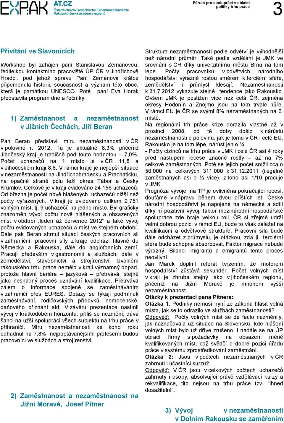 1) Zaměstnanost a nezaměstnanost v Jižních Čechách, Jiří Beran Pan Beran představil míru nezaměstnanosti v ČR v polovině r. 2012.