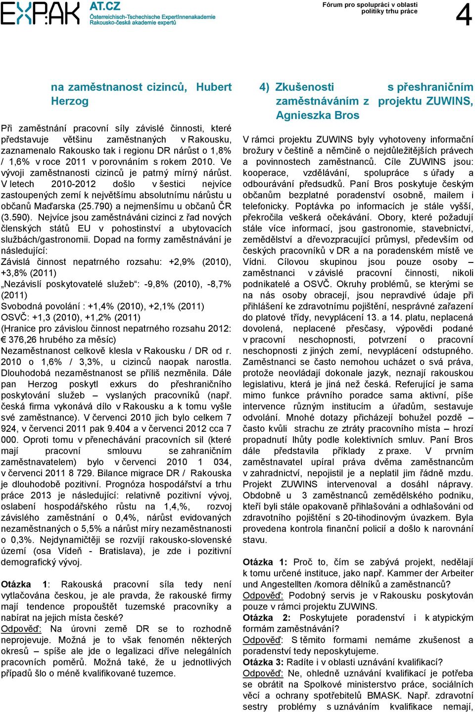 V letech 2010-2012 došlo v šestici nejvíce zastoupených zemí k největšímu absolutnímu nárůstu u občanů Maďarska (25.790) a nejmenšímu u občanů ČR (3.590).