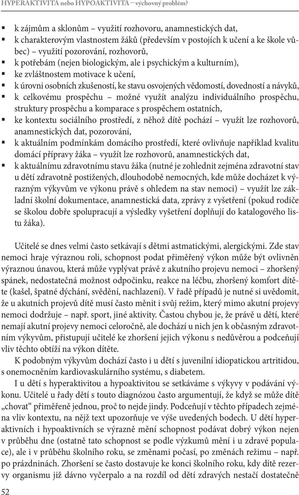 biologickým, ale i psychickým a kulturním), ke zvláštnostem motivace k učení, k úrovni osobních zkušeností, ke stavu osvojených vědomostí, dovedností a návyků, k celkovému prospěchu možné využít