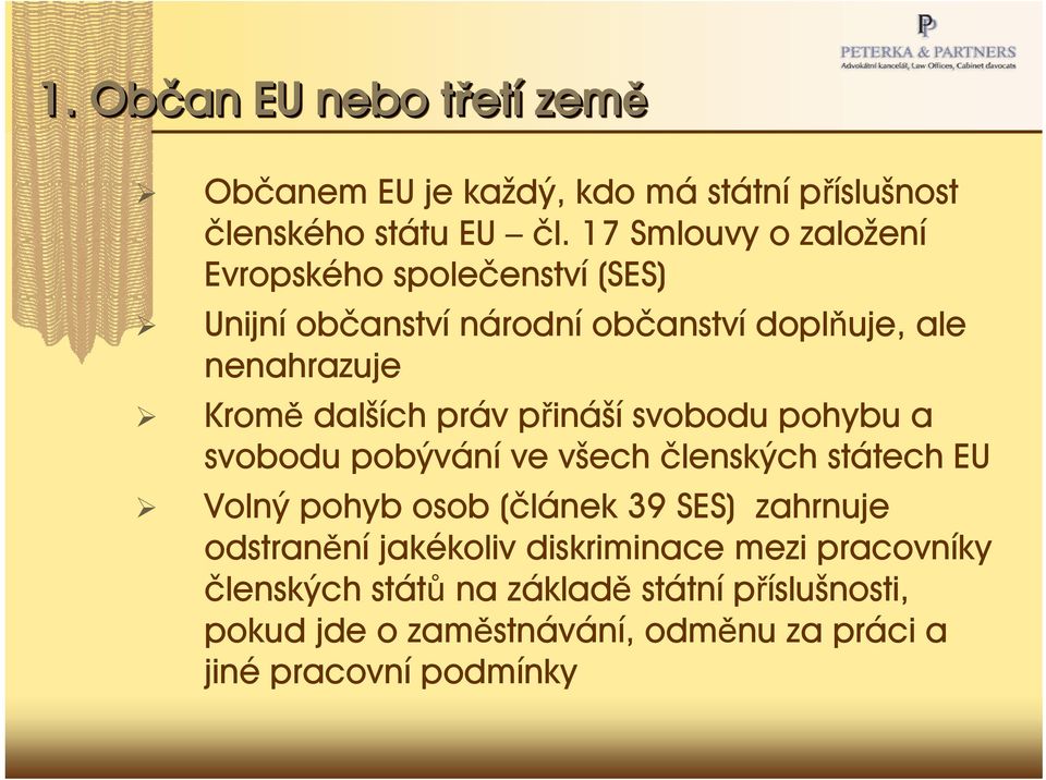 práv přináší svobodu pohybu a svobodu pobývání ve všech členských státech EU Volný pohyb osob (článek 39 SES) zahrnuje