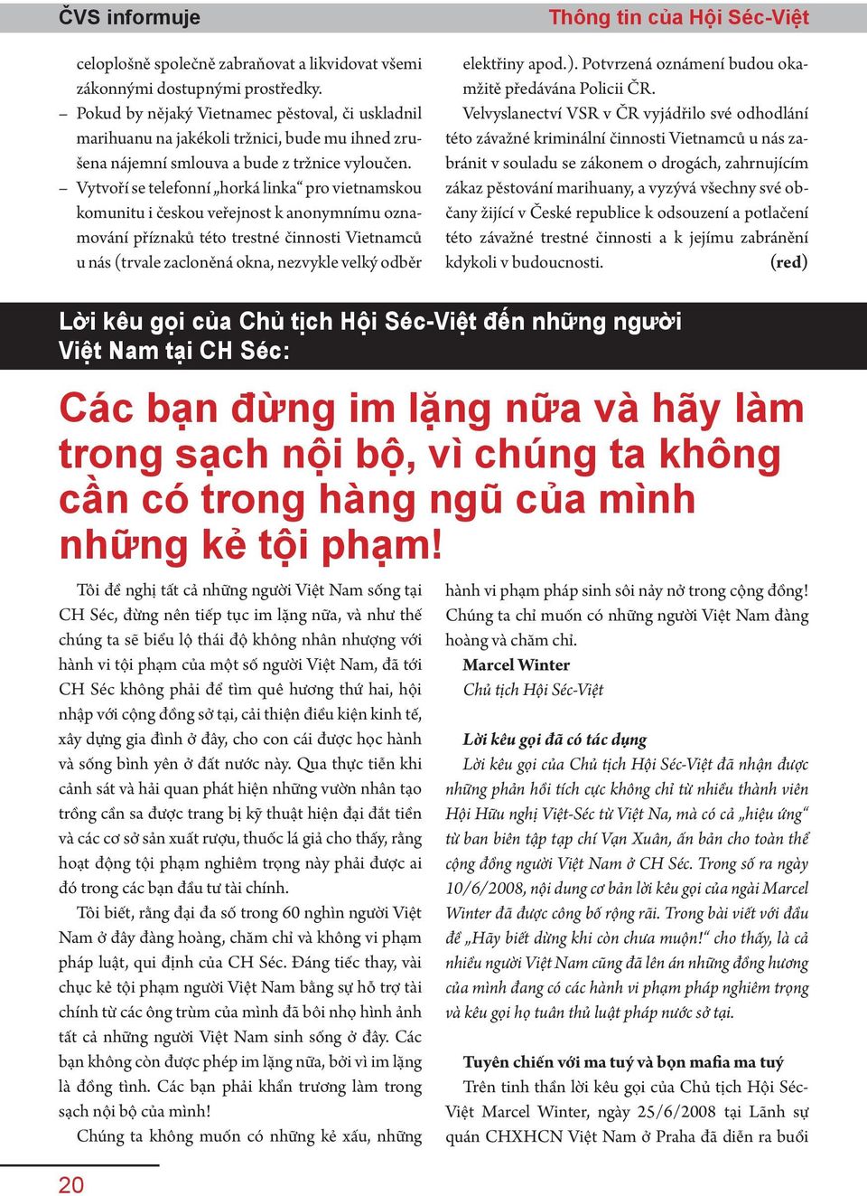 Vytvoří se telefonní horká linka pro vietnamskou komunitu i českou veřejnost k anonymnímu oznamování příznaků této trestné činnosti Vietnamců u nás (trvale zacloněná okna, nezvykle velký odběr Thông