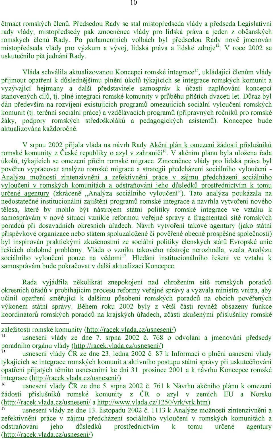 Vláda schválila aktualizovanou Koncepci romské integrace 15, ukládající členům vlády přijmout opatření k důslednějšímu plnění úkolů týkajících se integrace romských komunit a vyzývající hejtmany a