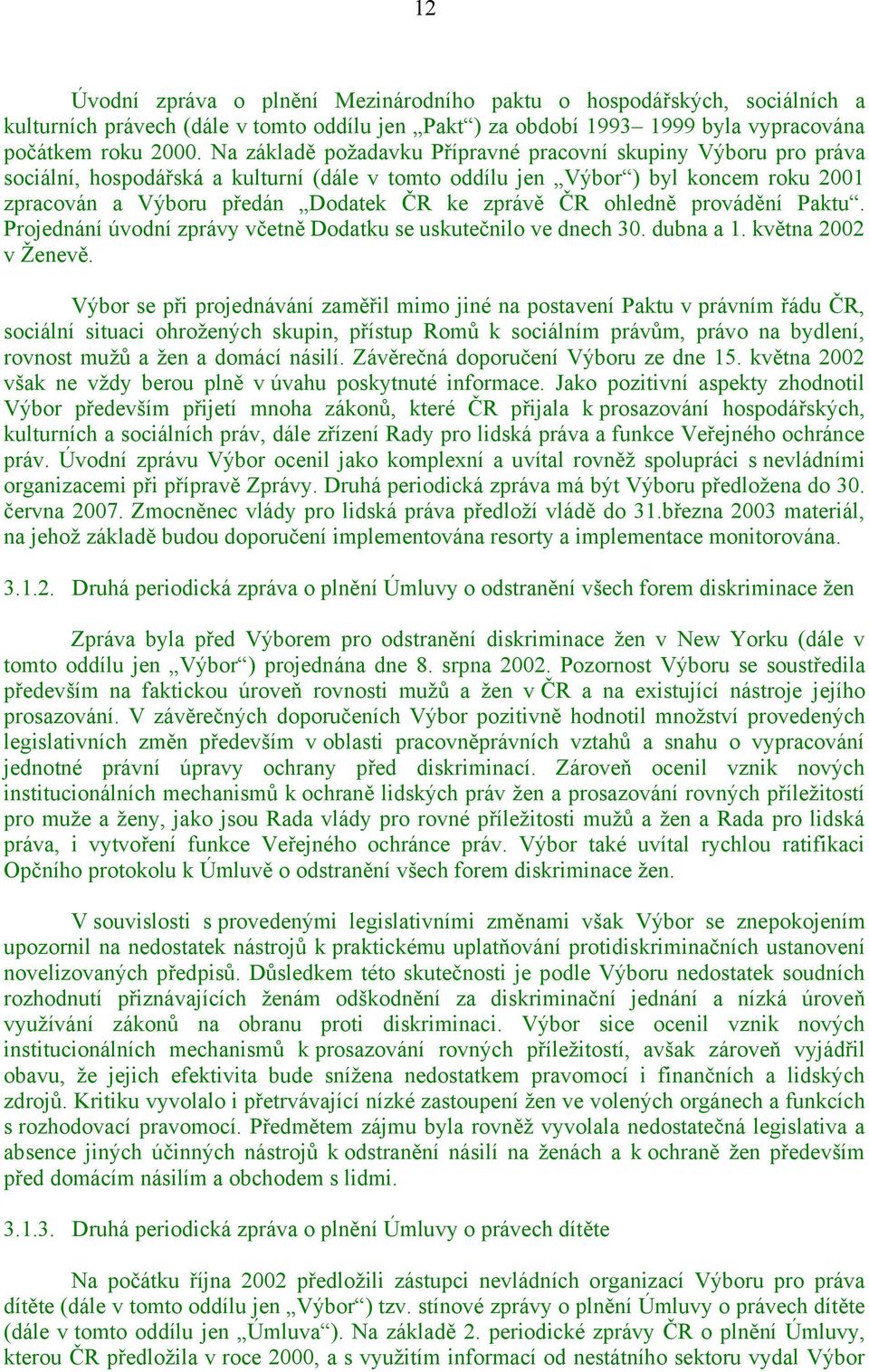 ČR ohledně provádění Paktu. Projednání úvodní zprávy včetně Dodatku se uskutečnilo ve dnech 30. dubna a 1. května 2002 v Ženevě.