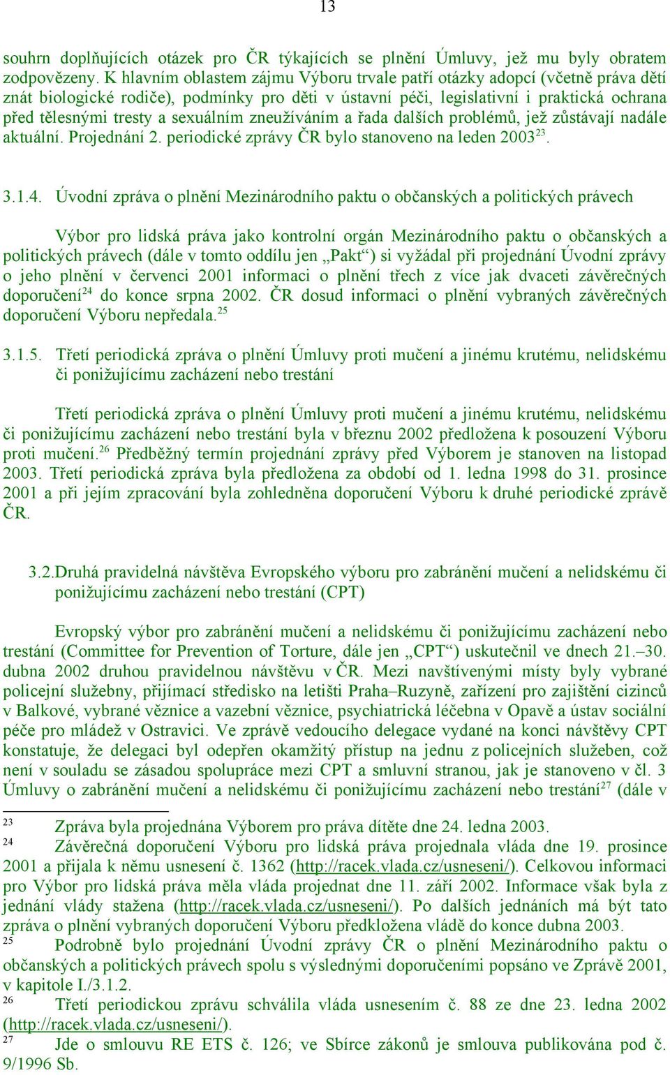 sexuálním zneužíváním a řada dalších problémů, ježzůstávají nadále aktuální. Projednání 2. periodické zprávy ČR bylo stanoveno na leden 2003 23. 3.1.4.