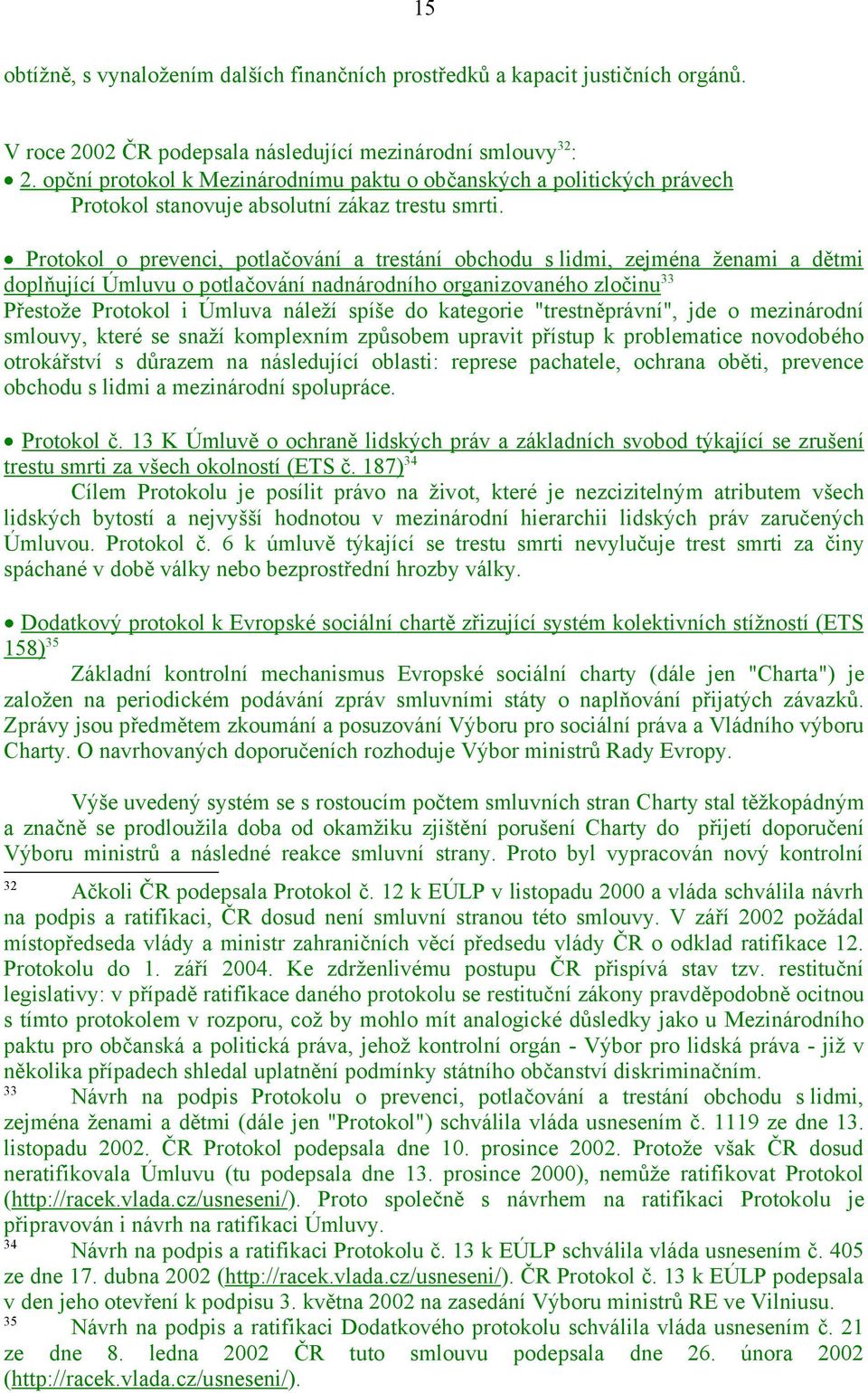 Protokol o prevenci, potlačování a trestání obchodu s lidmi, zejména ženami a dětmi doplňující Úmluvu o potlačování nadnárodního organizovaného zločinu 33 Přestože Protokol i Úmluva náleží spíše do