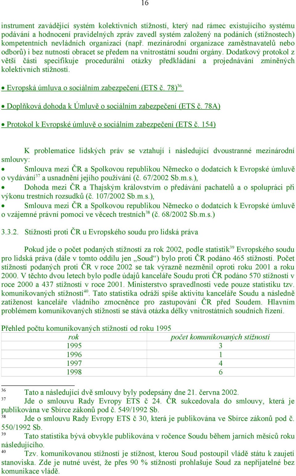 Dodatkový protokol z větší části specifikuje procedurální otázky předkládání a projednávání zmíněných kolektivních stížností. Evropská úmluva o sociálním zabezpečení (ETS č.