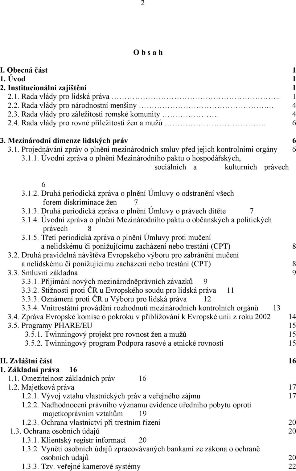 Projednávání zpráv o plnění mezinárodních smluv před jejich kontrolními orgány...6 3.1.1. Úvodní zpráva o plnění Mezinárodního paktu o hospodářských, sociálních a kulturních právech 6 3.1.2.