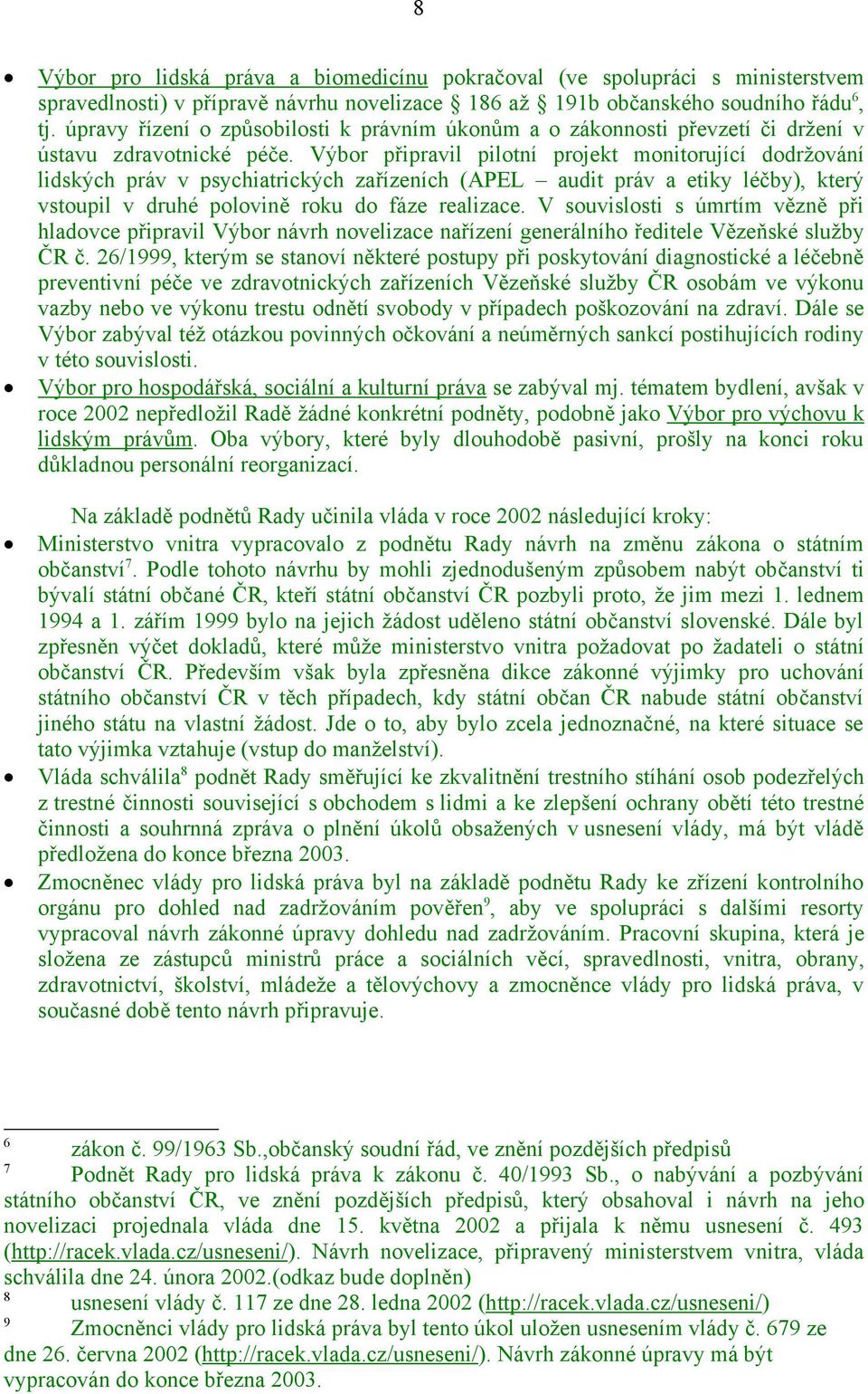 Výbor připravil pilotní projekt monitorující dodržování lidských práv v psychiatrických zařízeních (APEL audit práv a etiky léčby), který vstoupil v druhé polovině roku do fáze realizace.