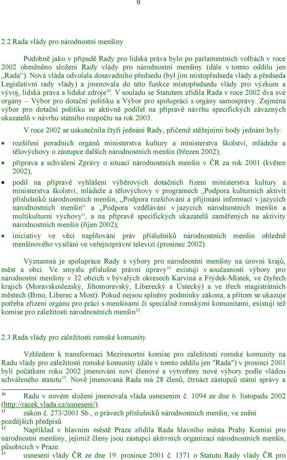 Nová vláda odvolala dosavadního předsedu (byl jím místopředseda vlády a předseda Legislativní rady vlády) a jmenovala do této funkce místopředsedu vlády pro výzkum a vývoj, lidská práva a lidské