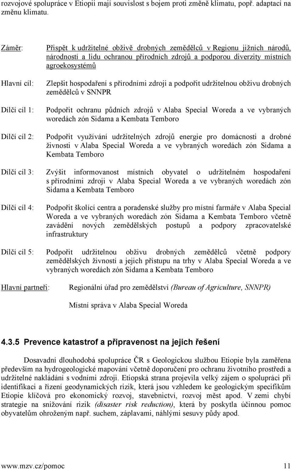 agroekosystémů Zlepšit hospodaření s přírodními zdroji a podpořit udržitelnou obživu drobných zemědělců v SNNPR Podpořit ochranu půdních zdrojů valaba Special Woreda a ve vybraných woredách zón