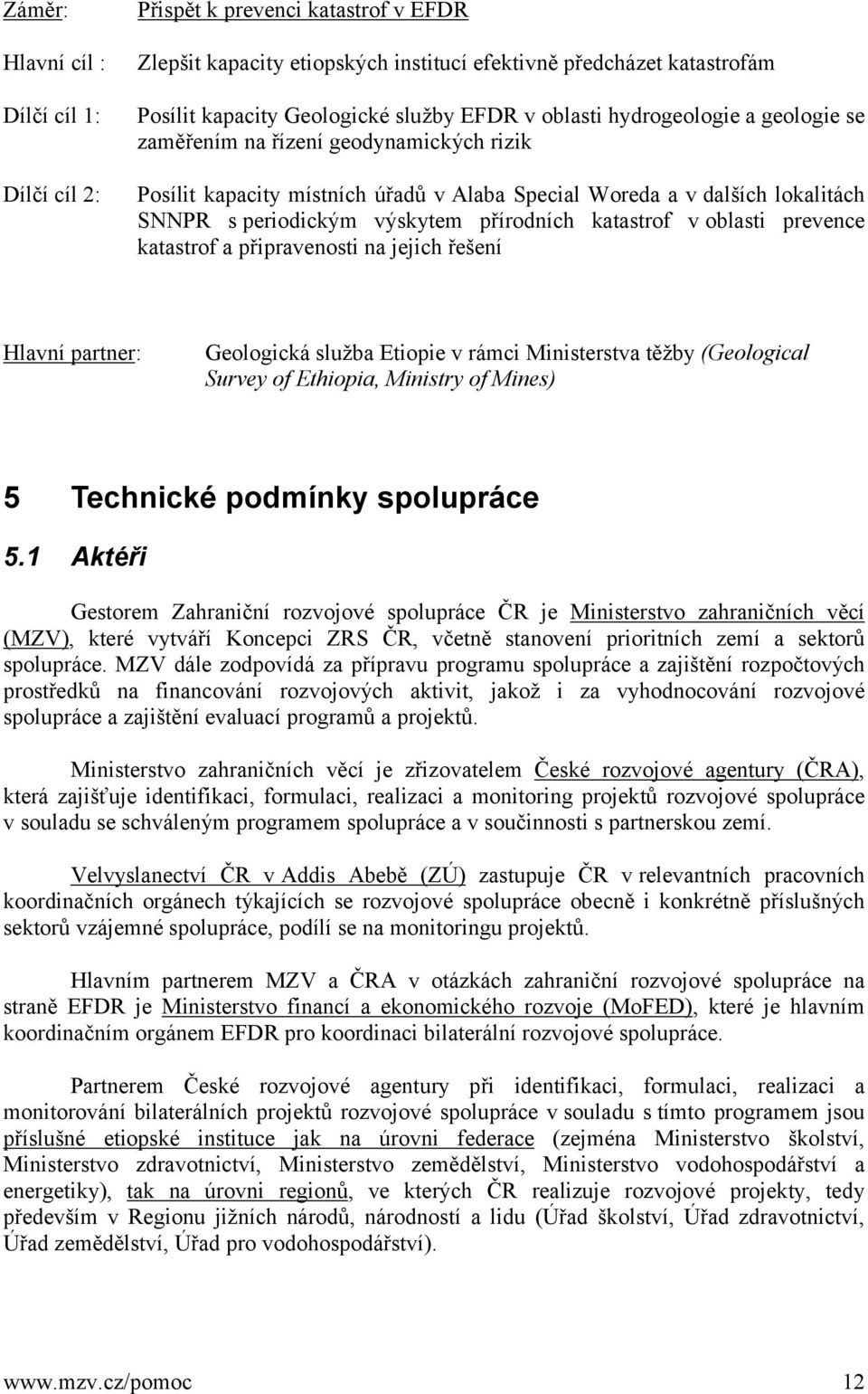 katastrof v oblasti prevence katastrof a připravenosti na jejich řešení Hlavní partner: Geologická služba Etiopie v rámci Ministerstva těžby (Geological Survey of Ethiopia, Ministry of Mines) 5