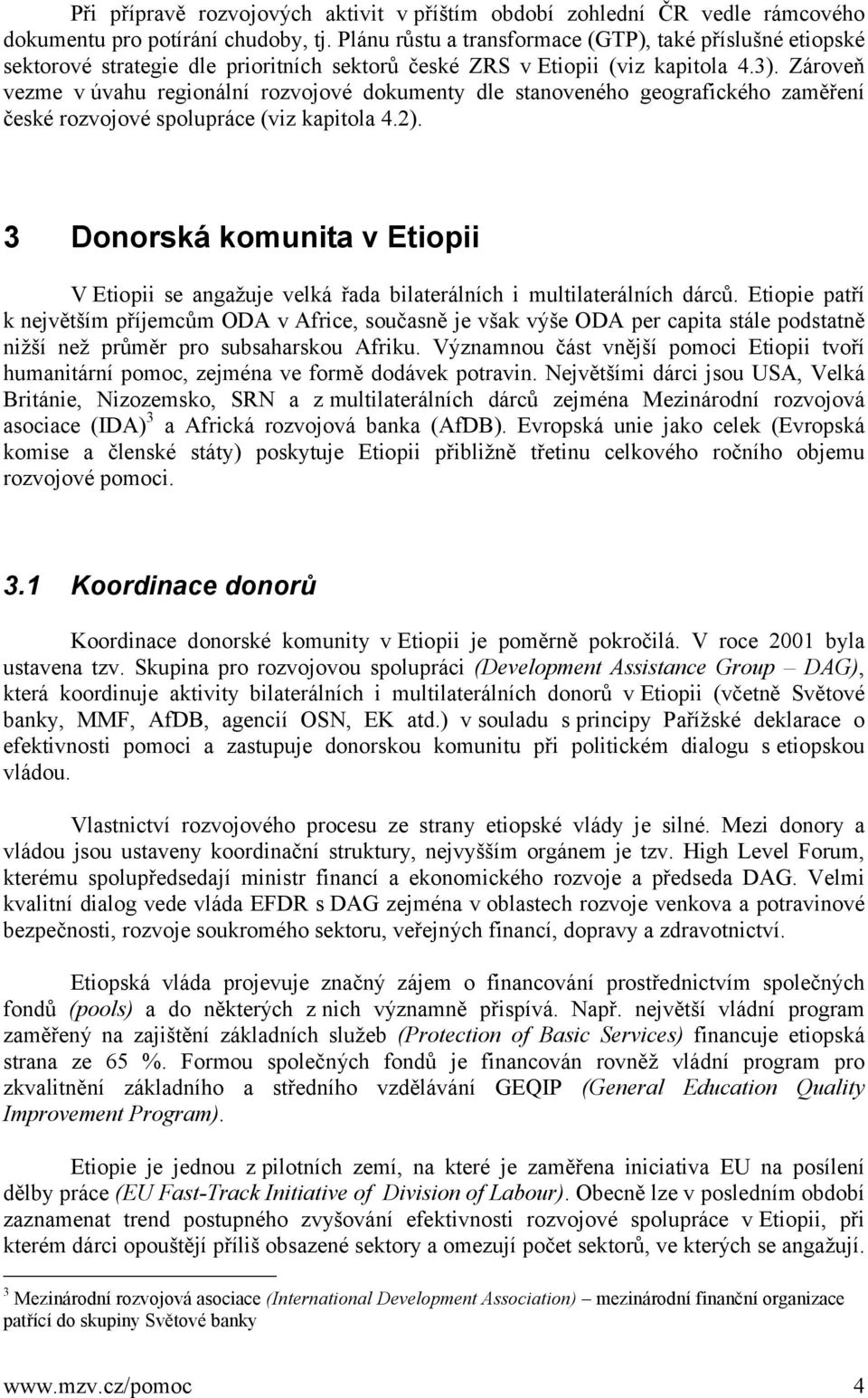 Zároveň vezme v úvahu regionální rozvojové dokumenty dle stanoveného geografického zaměření české rozvojové spolupráce (viz kapitola 4.2).