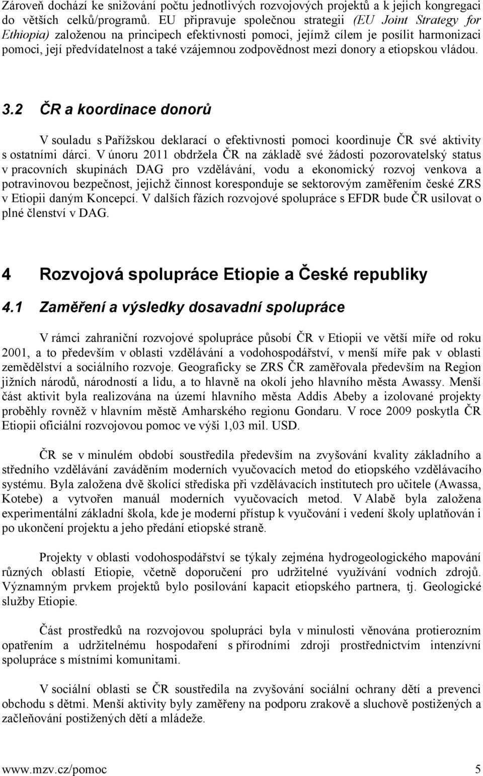 zodpovědnost mezi donory a etiopskou vládou. 3.2 ČR a koordinace donorů V souladu s Pařížskou deklarací o efektivnosti pomoci koordinuje ČR své aktivity s ostatními dárci.