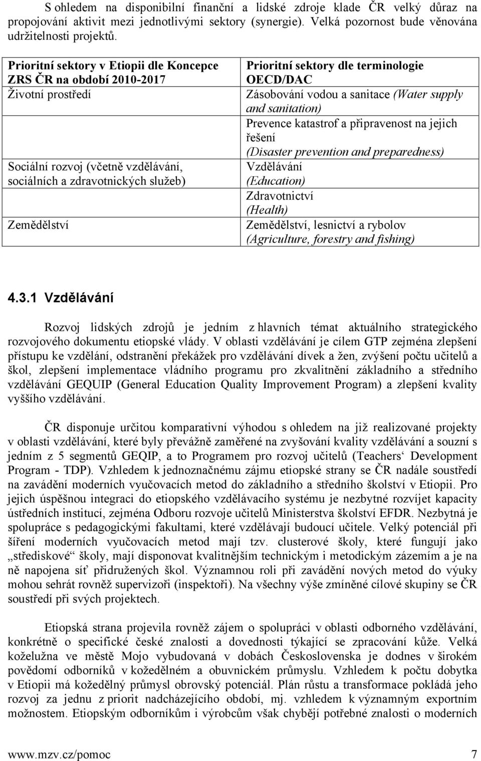 terminologie OECD/DAC Zásobování vodou a sanitace (Water supply and sanitation) Prevence katastrof a připravenost na jejich řešení (Disaster prevention and preparedness) Vzdělávání (Education)