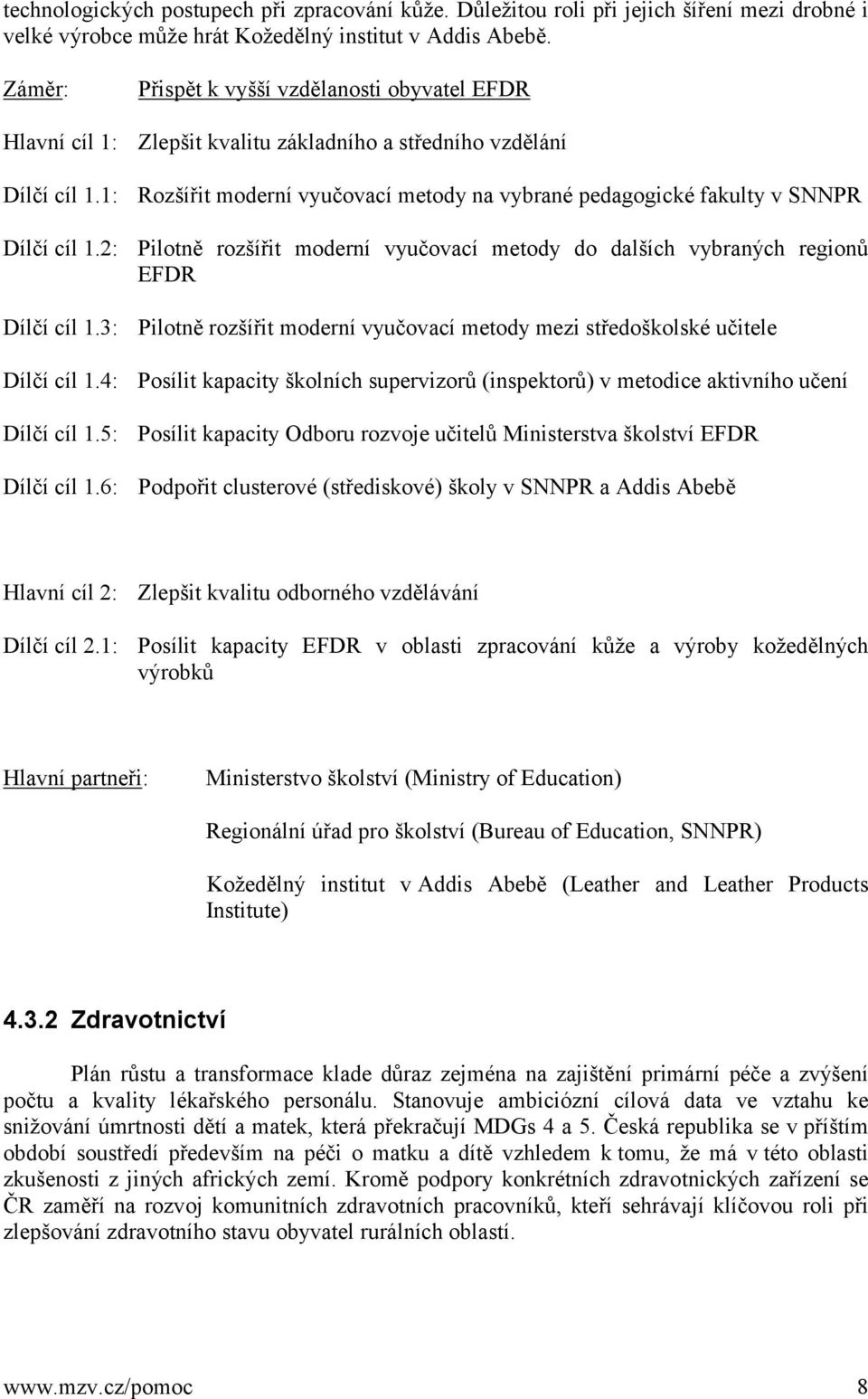 6: Přispět k vyšší vzdělanosti obyvatel EFDR Zlepšit kvalitu základního a středního vzdělání Rozšířit moderní vyučovací metody na vybrané pedagogické fakulty v SNNPR Pilotně rozšířit moderní