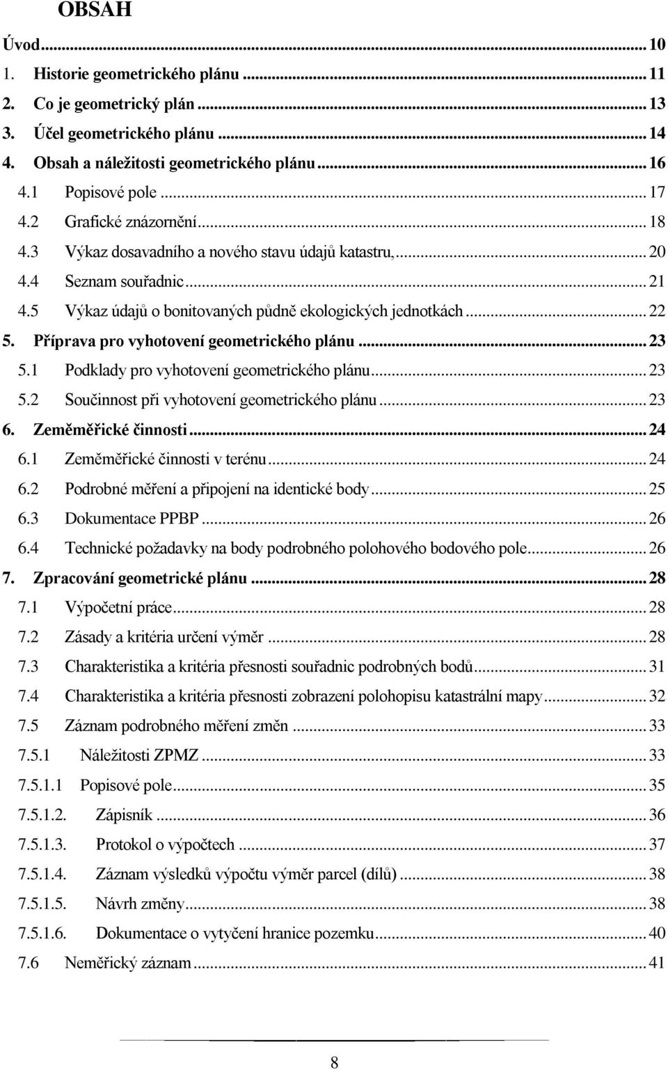 Příprava pro vyhotovení geometrického plánu... 23 5.1 Podklady pro vyhotovení geometrického plánu... 23 5.2 Součinnost při vyhotovení geometrického plánu... 23 6. Zeměměřické činnosti... 24 6.