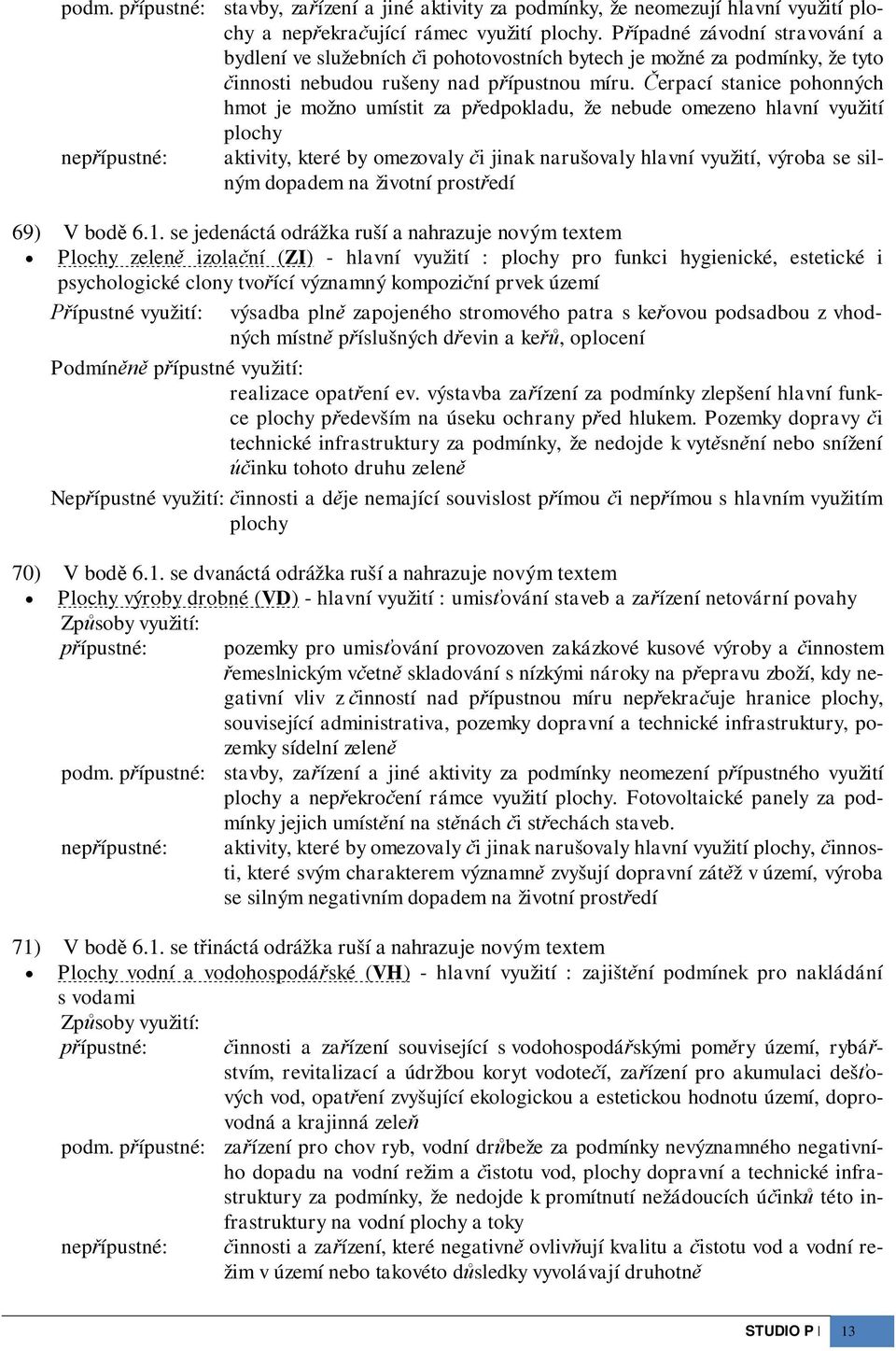 erpací stanice pohonných hmot je možno umístit za pedpokladu, že nebude omezeno hlavní využití plochy nepípustné: aktivity, které by omezovaly i jinak narušovaly hlavní využití, výroba se silným