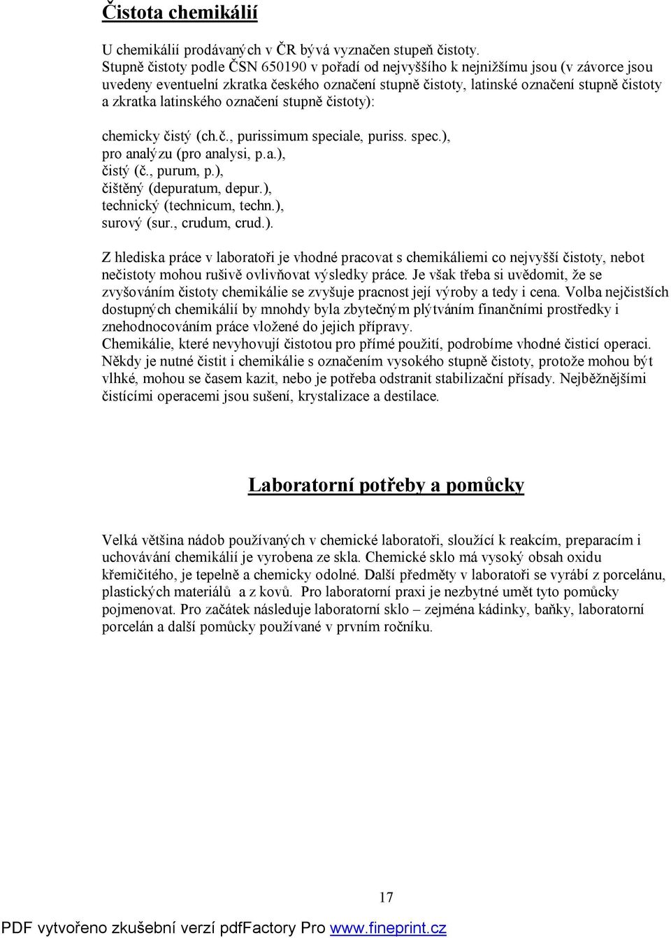 latinského označení stupně čistoty): chemicky čistý (ch.č., purissimum speciale, puriss. spec.), pro analýzu (pro analysi, p.a.), čistý (č., purum, p.), čištěný (depuratum, depur.