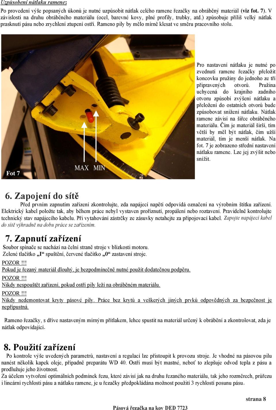 Rameno pily by mělo mírně klesat ve směru pracovního stolu. Fot 7 MAX MIN Pro nastavení nátlaku je nutné po zvednutí ramene řezačky přeložit koncovku pružiny do jednoho ze tří připravených otvorů.