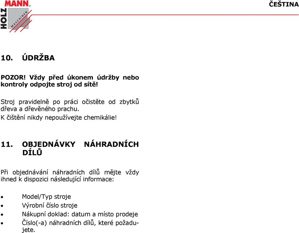 K čištění nikdy nepoužívejte chemikálie! 11.