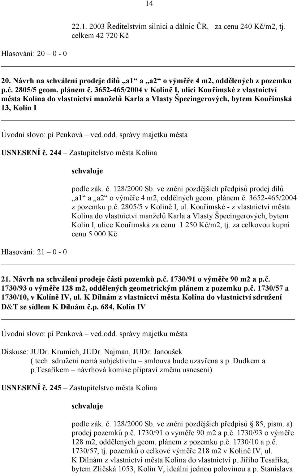 244 Zastupitelstvo města Kolína podle zák. č. 128/2000 Sb. ve znění pozdějších předpisů prodej dílů a1 a a2 o výměře 4 m2, oddělných geom. plánem č. 3652-465/2004 z pozemku p.č. 2805/5 v Kolíně I, ul.