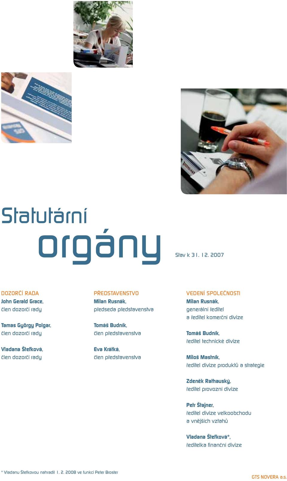 představenstva Tomáš Budník, člen představenstva Eva Krátká, člen představenstva VEDENÍ SPOLEČNOSTI Milan Rusnák, generální ředitel a ředitel komerční divize Tomáš