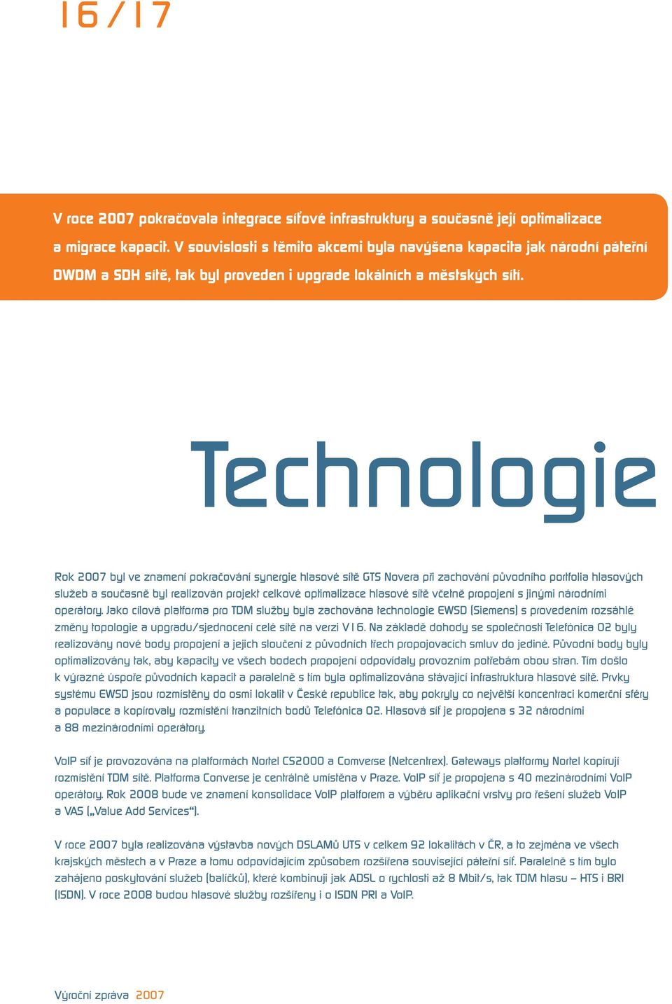 Technologie Rok 2007 byl ve znamení pokračování synergie hlasové sítě GTS Novera při zachování původního portfolia hlasových služeb a současně byl realizován projekt celkové optimalizace hlasové sítě