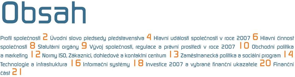 politika a marketing 12 Normy ISO, Zákazníci, dohledové a kontaktní centrum 13 Zaměstnanecká politika a sociální