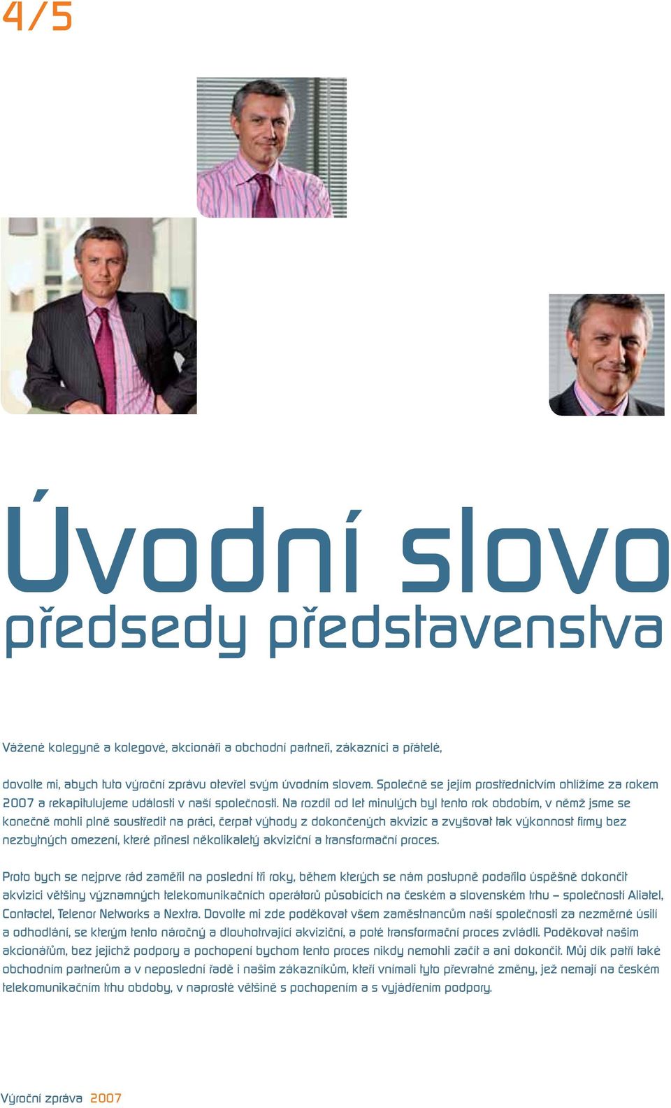 Na rozdíl od let minulých byl tento rok obdobím, v němž jsme se konečně mohli plně soustředit na práci, čerpat výhody z dokončených akvizic a zvyšovat tak výkonnost fi rmy bez nezbytných omezení,