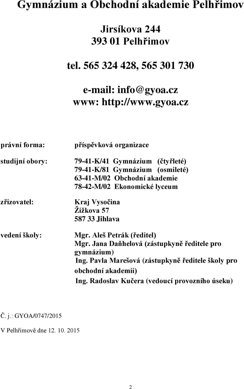 cz právní forma: studijní obory: zřizovatel: vedení školy: příspěvková organizace 79-41-K/41 Gymnázium (čtyřleté) 79-41-K/81 Gymnázium (osmileté) 63-41-M/02