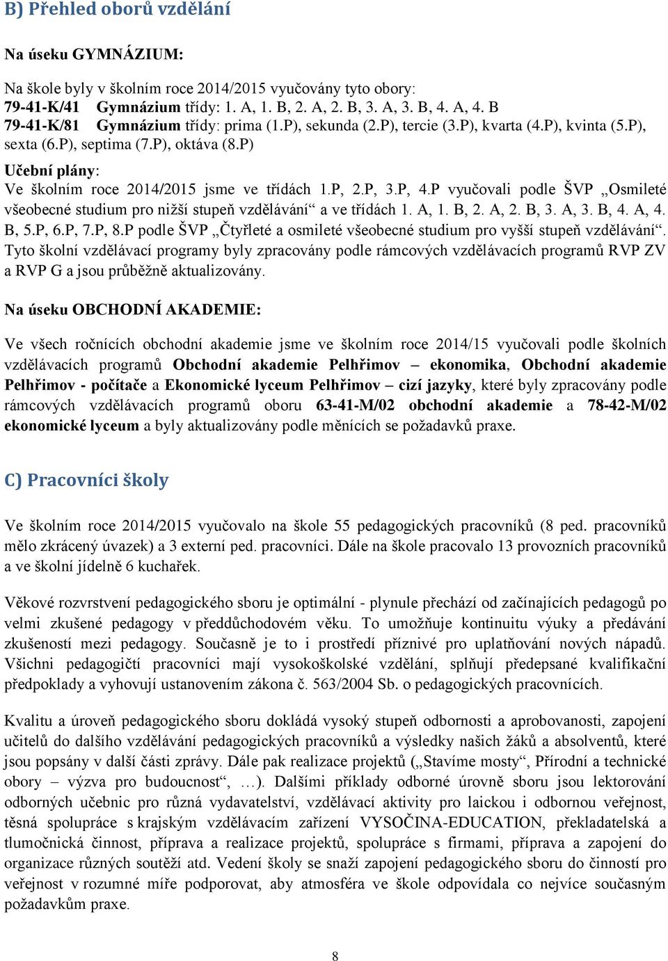 P, 2.P, 3.P, 4.P vyučovali podle ŠVP Osmileté všeobecné studium pro niţší stupeň vzdělávání a ve třídách 1. A, 1. B, 2. A, 2. B, 3. A, 3. B, 4. A, 4. B, 5.P, 6.P, 7.P, 8.