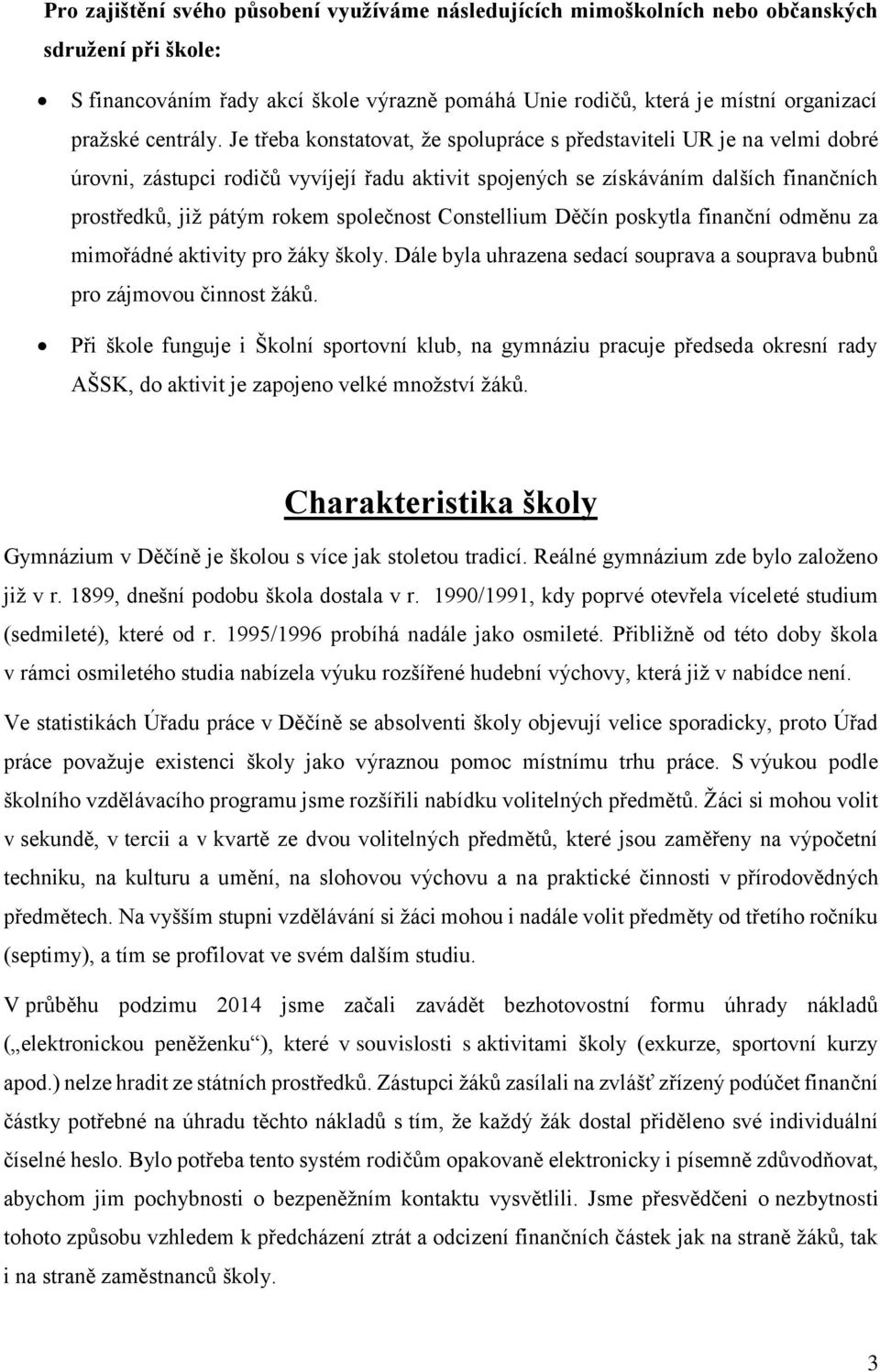 Je třeba konstatovat, že spolupráce s představiteli UR je na velmi dobré úrovni, zástupci rodičů vyvíjejí řadu aktivit spojených se získáváním dalších finančních prostředků, již pátým rokem