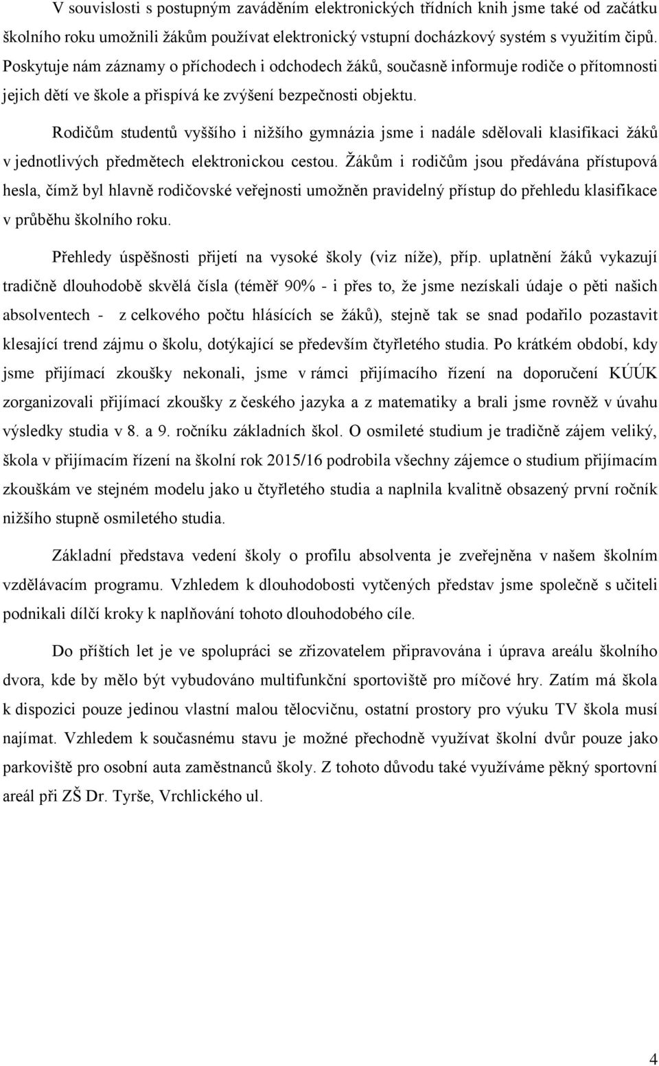 Rodičům studentů vyššího i nižšího gymnázia jsme i nadále sdělovali klasifikaci žáků v jednotlivých předmětech elektronickou cestou.