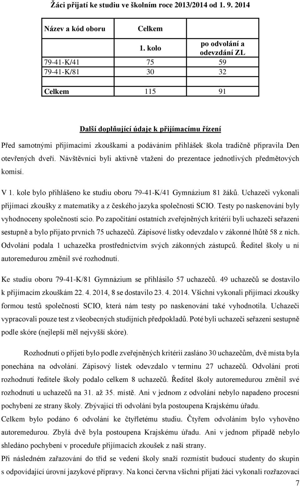 připravila Den otevřených dveří. Návštěvníci byli aktivně vtaženi do prezentace jednotlivých předmětových komisí. V 1. kole bylo přihlášeno ke studiu oboru 79-41-K/41 Gymnázium 81 žáků.