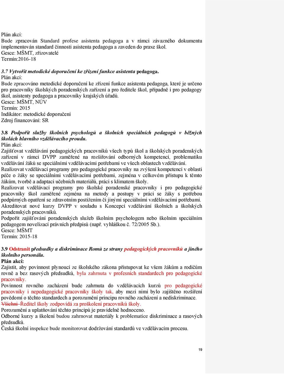 Bude zpracováno metodické doporučení ke zřízení funkce asistenta pedagoga, které je určeno pro pracovníky školských poradenských zařízení a pro ředitele škol, případně i pro pedagogy škol, asistenty