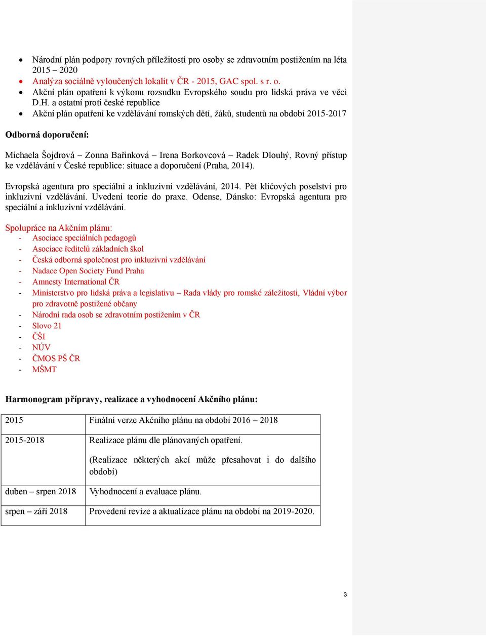 Dlouhý, Rovný přístup ke vzdělávání v České republice: situace a doporučení (Praha, 2014). Evropská agentura pro speciální a inkluzivní vzdělávání, 2014.