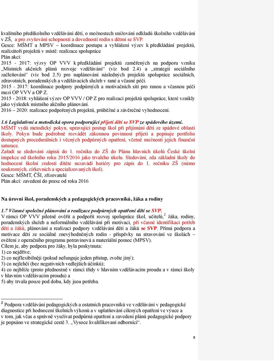 vzniku Místních akčních plánů rozvoje vzdělávání (viz bod 2.4) a strategií sociálního začleňování (viz bod 2.