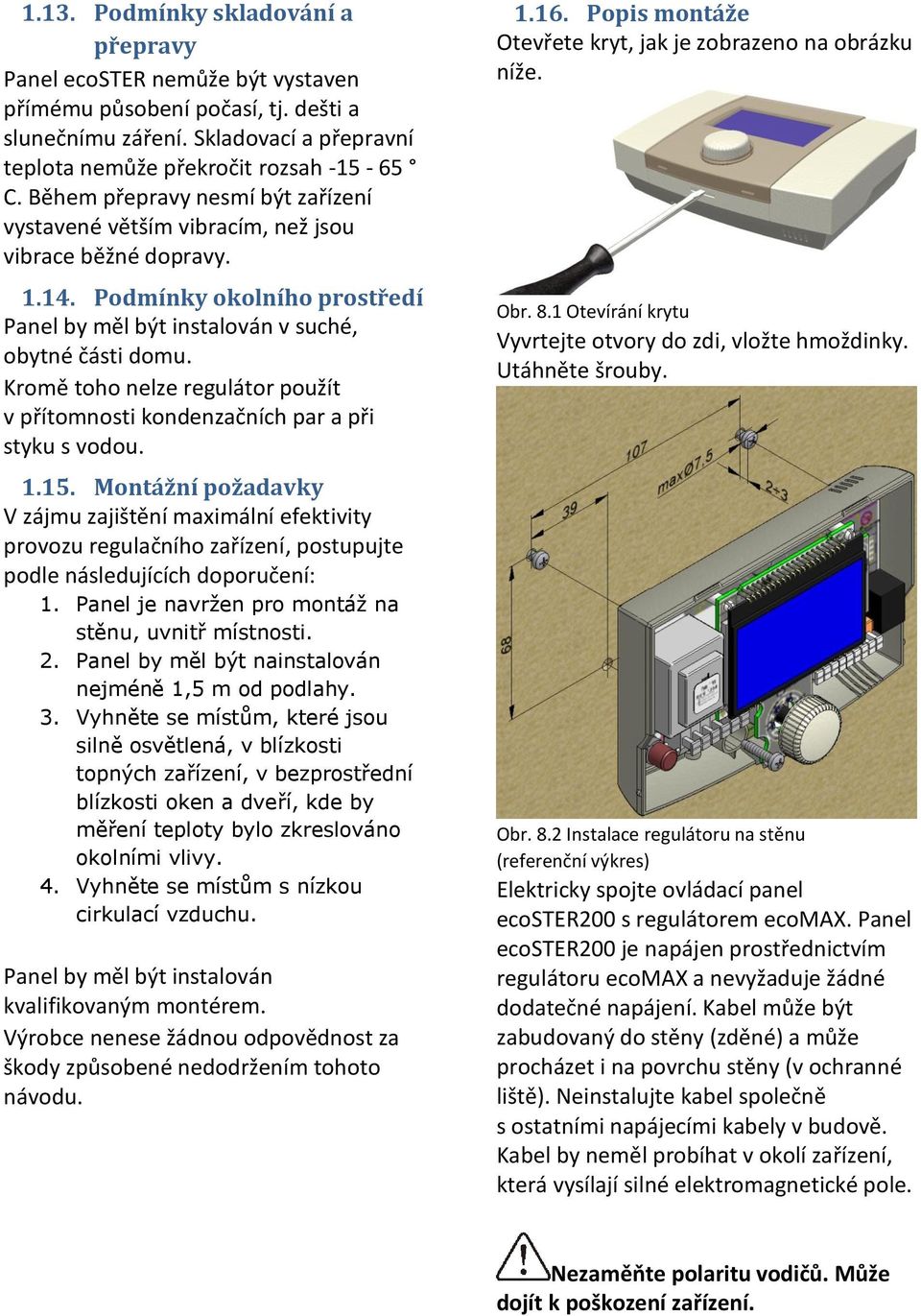 Kromě toho nelze regulátor použít v přítomnosti kondenzačních par a při styku s vodou. 1.15.