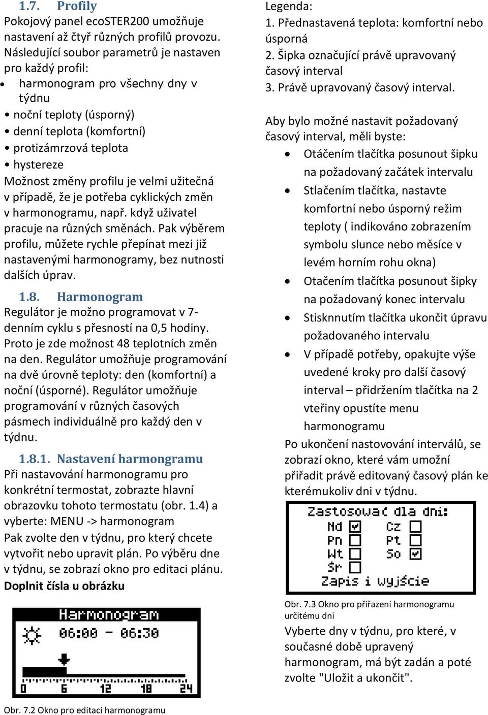 je velmi užitečná v případě, že je potřeba cyklických změn v harmonogramu, např. když uživatel pracuje na různých směnách.