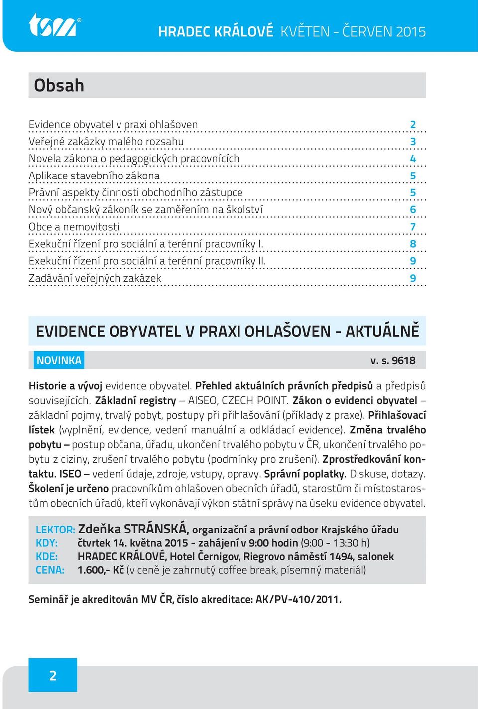 8 Exekuční řízení pro sociální a terénní pracovníky II. 9 Zadávání veřejných zakázek 9 EVIDENCE OBYVATEL V PRAXI OHLAŠOVEN - AKTUÁLNĚ NOVINKA v. s. 9618 Historie a vývoj evidence obyvatel.