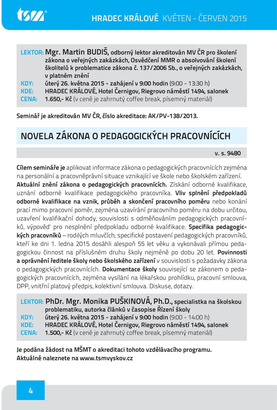 , o veřejných zakázkách, v platném znění KDY: úterý 26. května 2015 - zahájení v 9:00 hodin (9:00-13:30 h) CENA: 1.