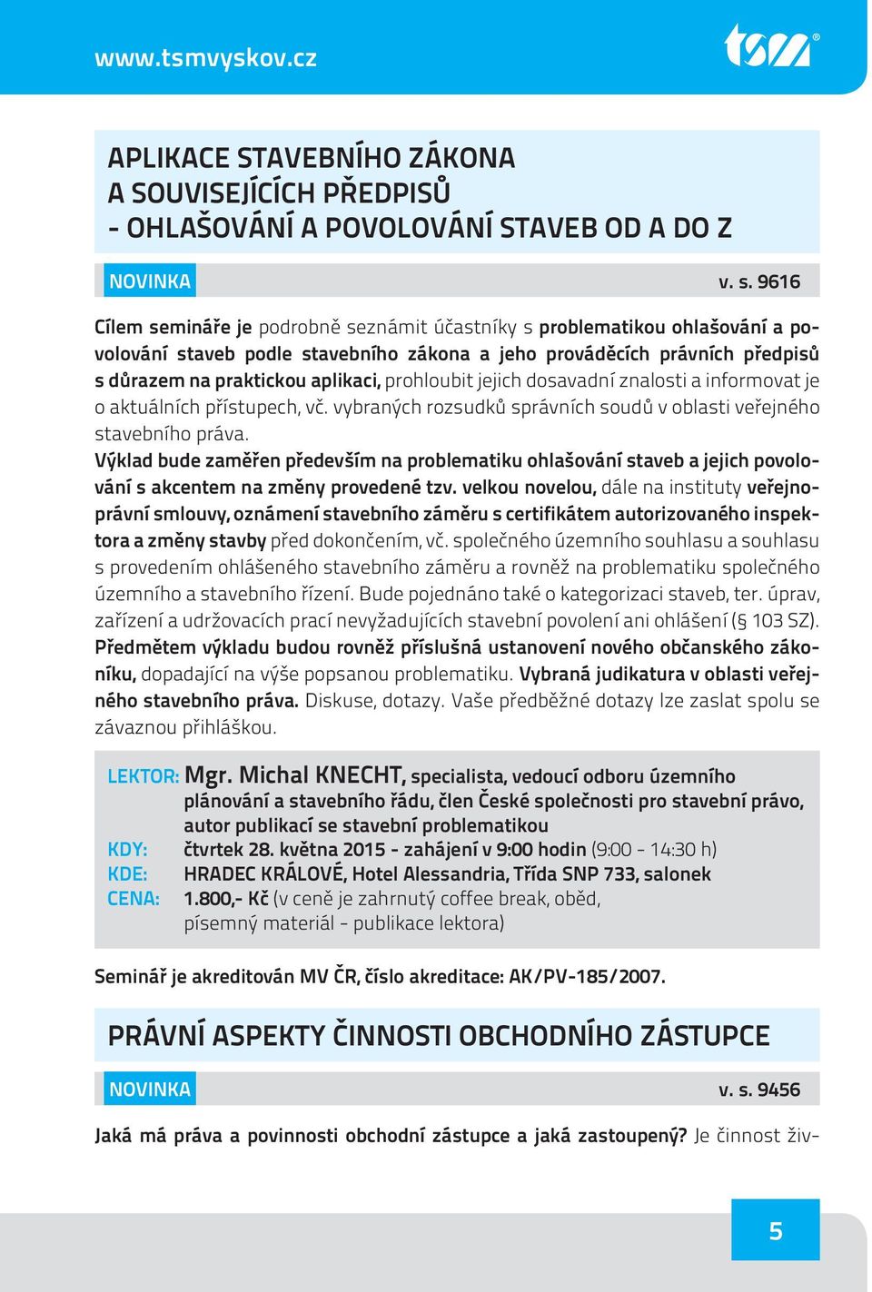 prohloubit jejich dosavadní znalosti a informovat je o aktuálních přístupech, vč. vybraných rozsudků správních soudů v oblasti veřejného stavebního práva.