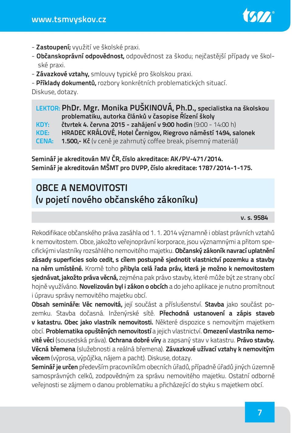 skuse, dotazy. LEKTOR: PhDr. Mgr. Monika PUŠKINOVÁ, Ph.D., specialistka na školskou problematiku, autorka článků v časopise Řízení školy KDY: čtvrtek 4.