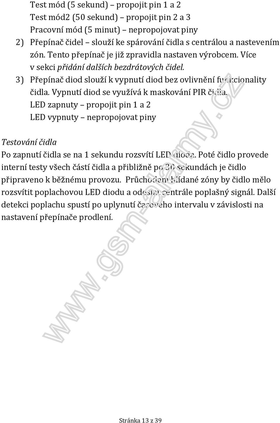 Vypnutí diod se využívá k maskování PIR čidla. LED zapnuty propojit pin 1 a 2 LED vypnuty nepropojovat piny Testování čidla Po zapnutí čidla se na 1 sekundu rozsvítí LED dioda.