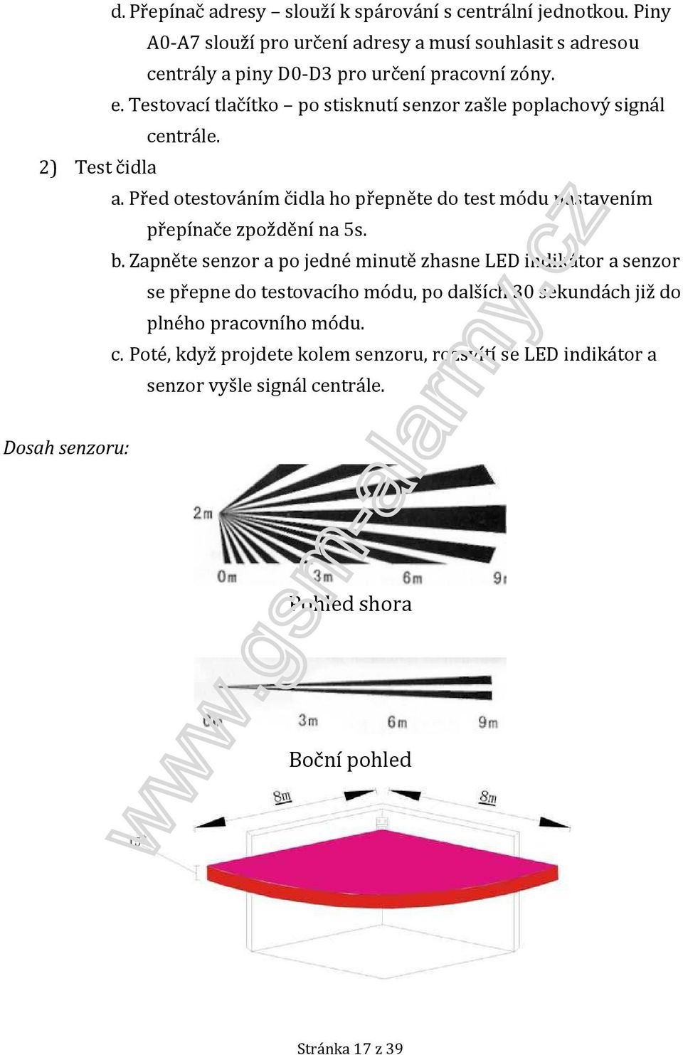 Testovací tlačítko po stisknutí senzor zašle poplachový signál centrále. 2) Test čidla a.