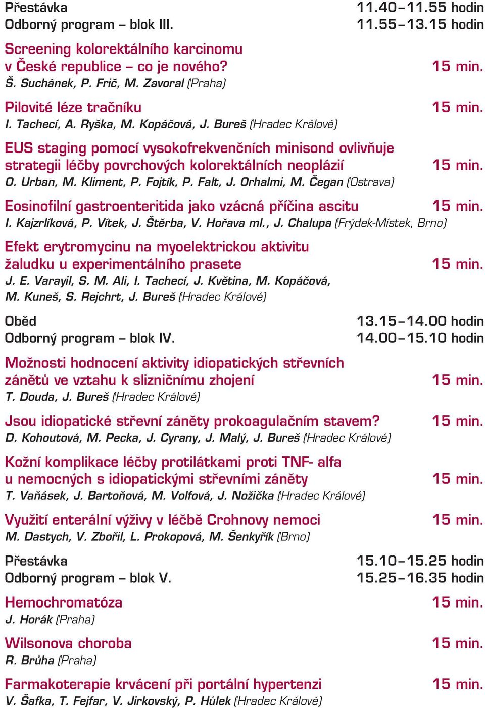 Orhalmi, M. Čegan (Ostrava) 11.40 11.55 hodin 11.55 13.15 hodin Eosinofilní gastroenteritida jako vzácná příčina ascitu I. Kajzrlíková, P. Vítek, J.