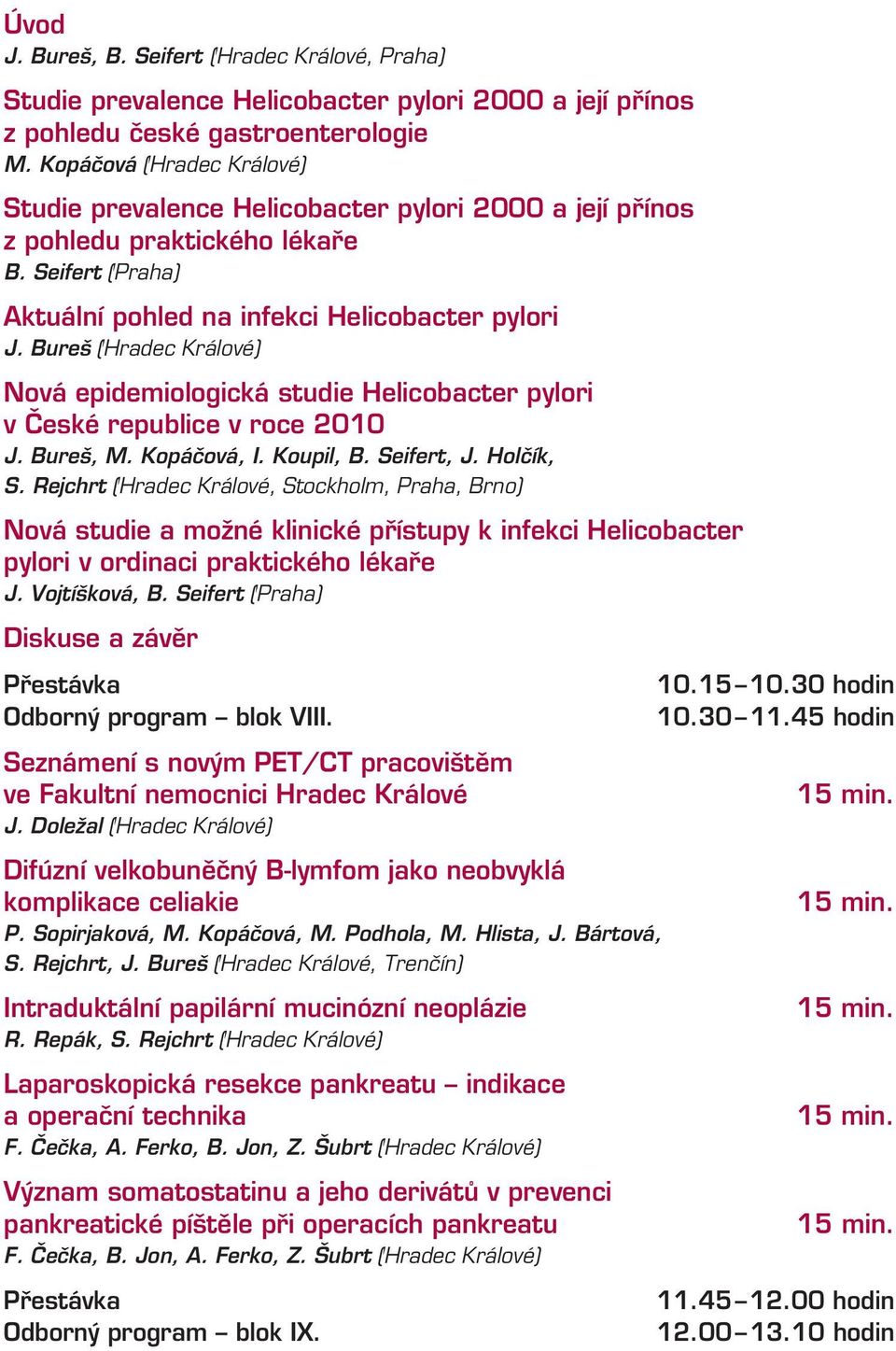 Bureš (Hradec Králové) Nová epidemiologická studie Helicobacter pylori v České republice v roce 2010 J. Bureš, M. Kopáčová, I. Koupil, B. Seifert, J. Holčík, S.