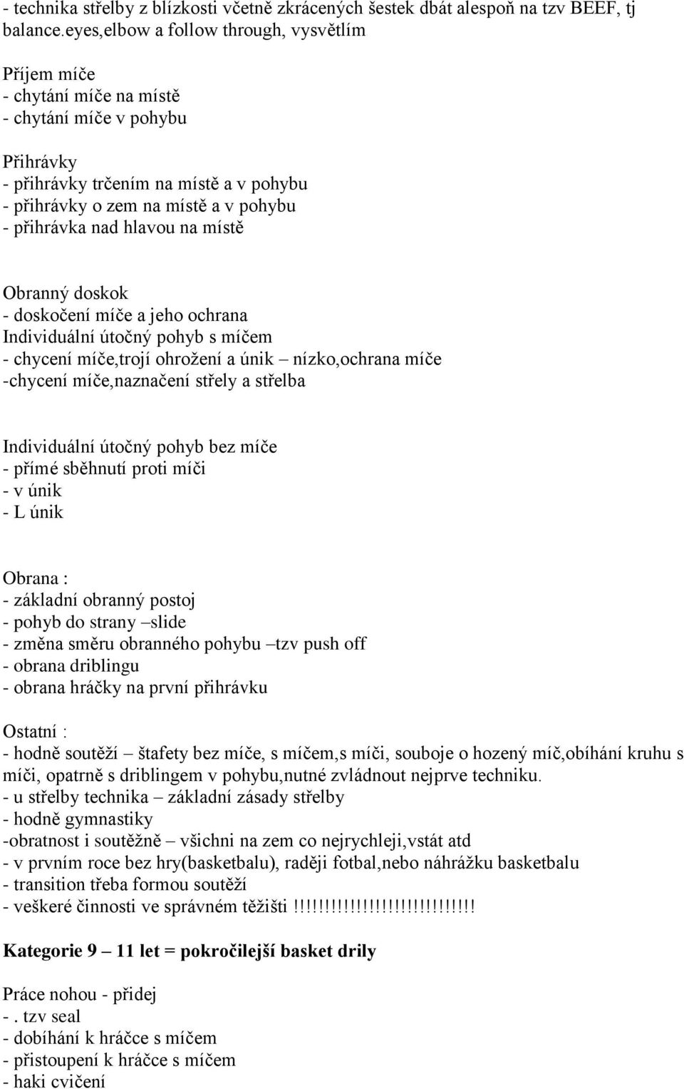 nad hlavou na místě Obranný doskok - doskočení míče a jeho ochrana Individuální útočný pohyb s míčem - chycení míče,trojí ohrožení a únik nízko,ochrana míče -chycení míče,naznačení střely a střelba