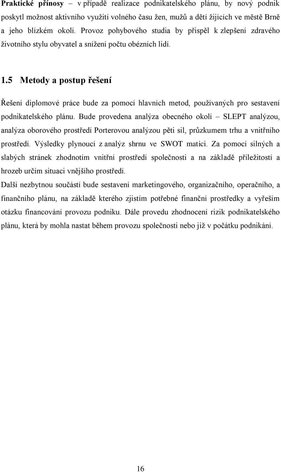 5 Metody a postup řešení Řešení diplomové práce bude za pomocí hlavních metod, pouţívaných pro sestavení podnikatelského plánu.